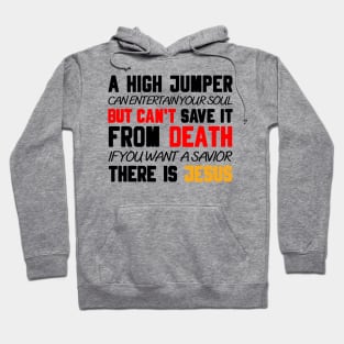 A HIGH JUMPER CAN ENTERTAIN YOUR SOUL BUT CAN'T SAVE IT FROM DEATH IF YOU WANT A SAVIOR THERE IS JESUS Hoodie